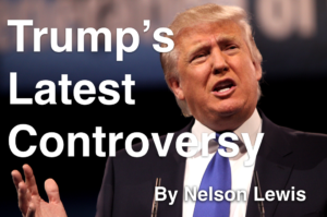 Trump's Latest Controversy by Nelson Lewis